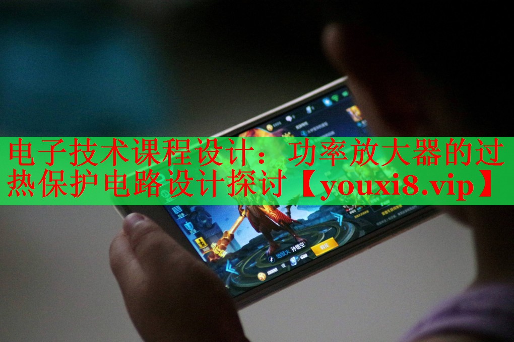 电子技术课程设计:功率放大器的过热保护电路设计探讨 电子技术课程设计:功率放大器的过热保护电路设计探讨